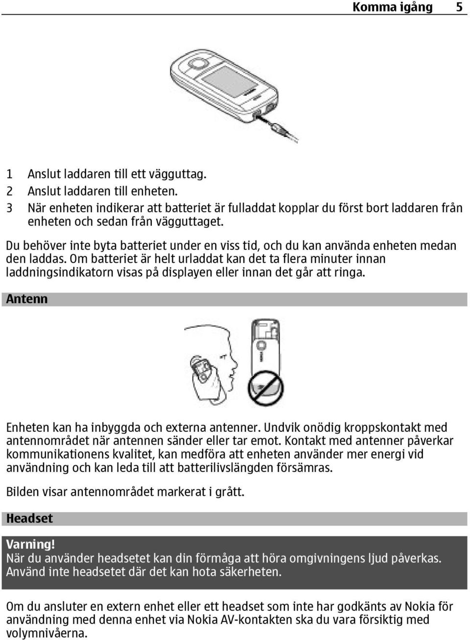 Du behöver inte byta batteriet under en viss tid, och du kan använda enheten medan den laddas.