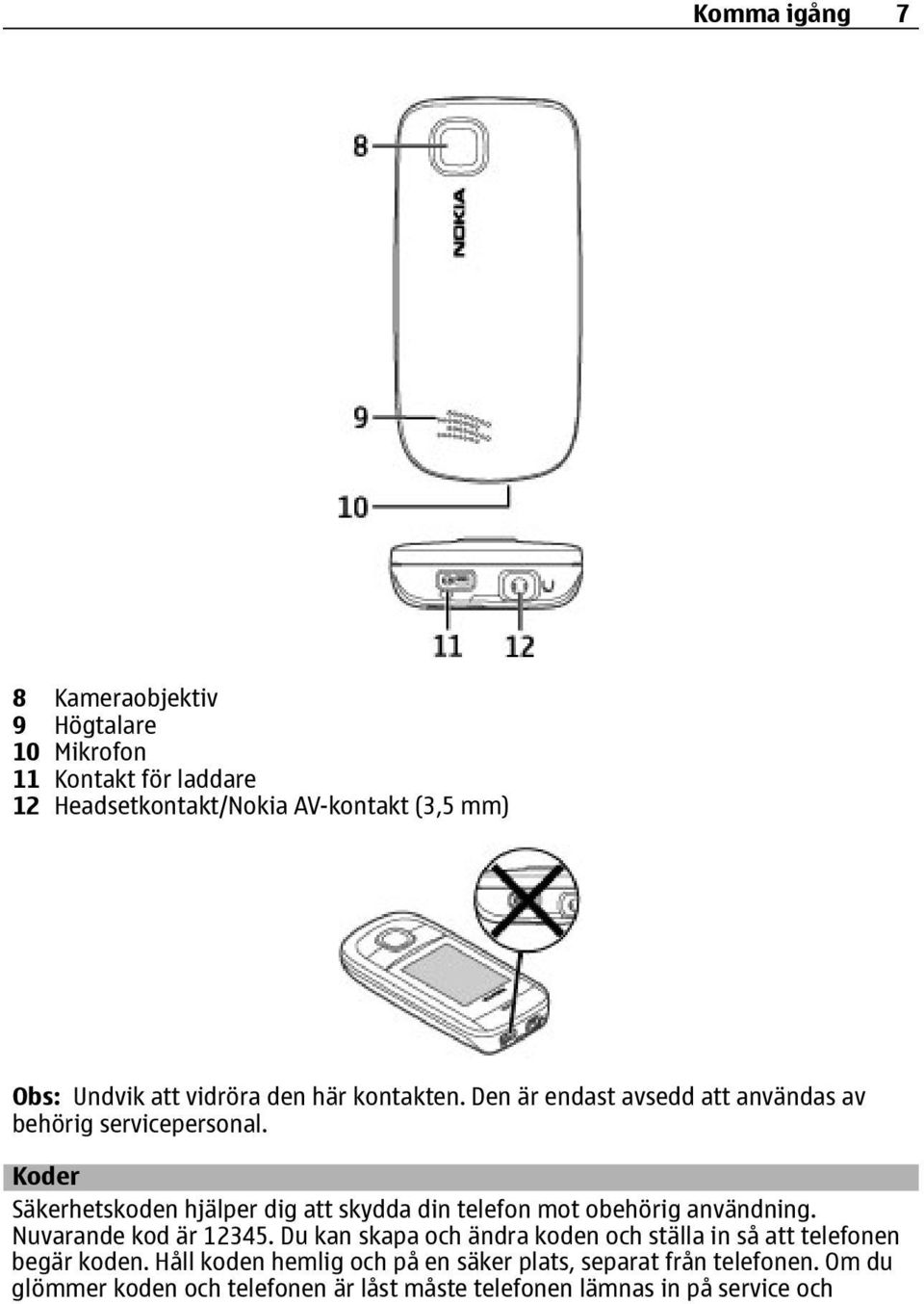 Koder Säkerhetskoden hjälper dig att skydda din telefon mot obehörig användning. Nuvarande kod är 12345.