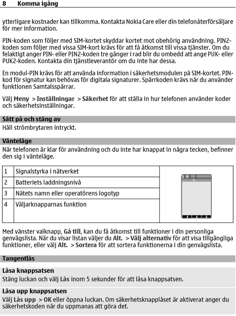 Kontakta din tjänstleverantör om du inte har dessa. En modul-pin krävs för att använda information i säkerhetsmodulen på SIM-kortet. PINkod för signatur kan behövas för digitala signaturer.