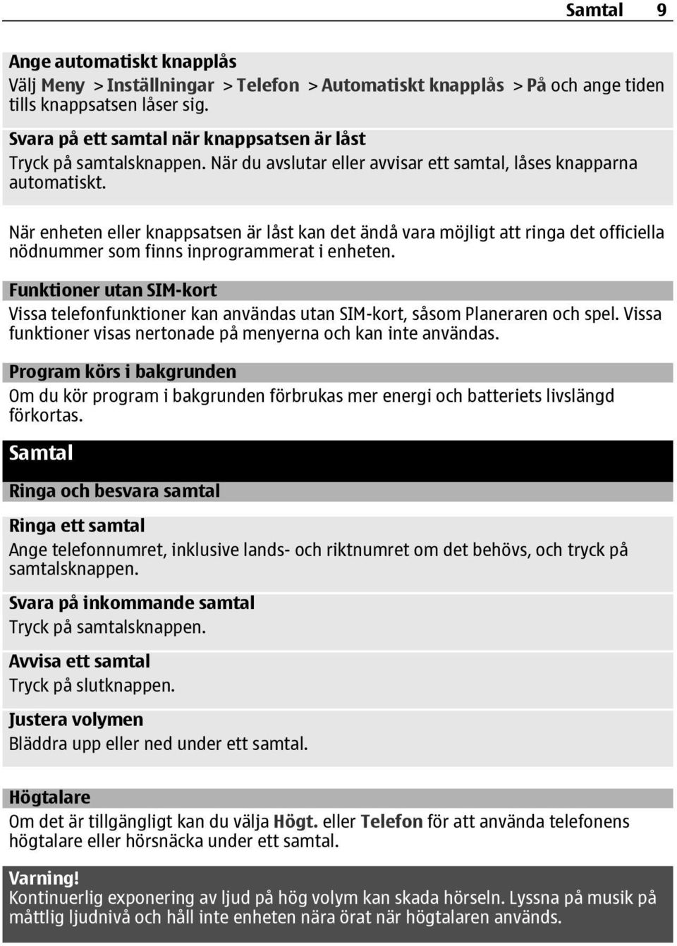 När enheten eller knappsatsen är låst kan det ändå vara möjligt att ringa det officiella nödnummer som finns inprogrammerat i enheten.