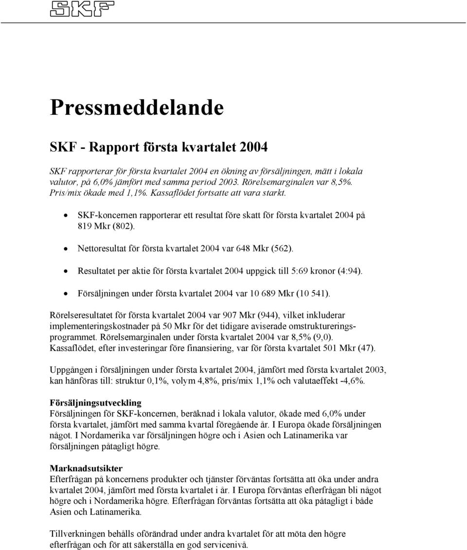 Nettoresultat för första kvartalet 2004 var 648 Mkr (562). Resultatet per aktie för första kvartalet 2004 uppgick till 5:69 kronor (4:94).
