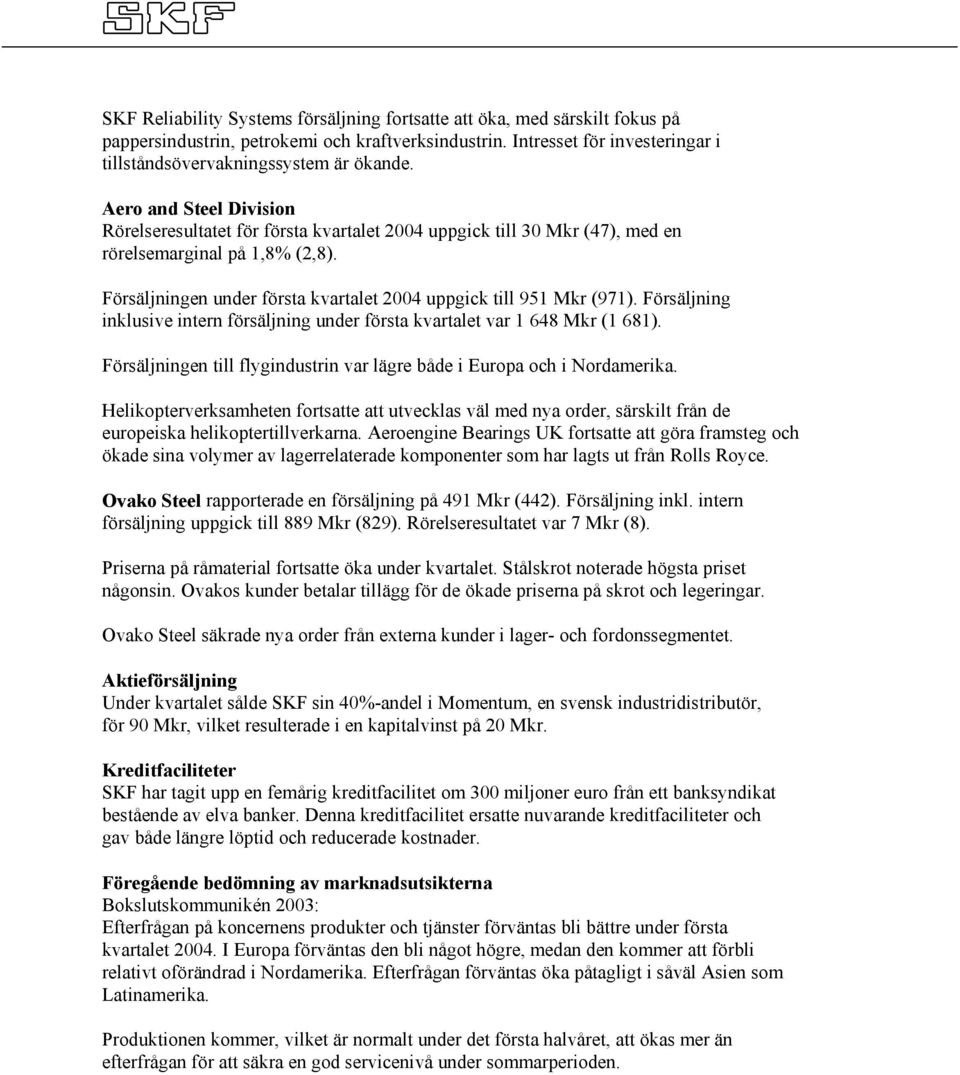 Försäljningen under första kvartalet 2004 uppgick till 951 Mkr (971). Försäljning inklusive intern försäljning under första kvartalet var 1 648 Mkr (1 681).