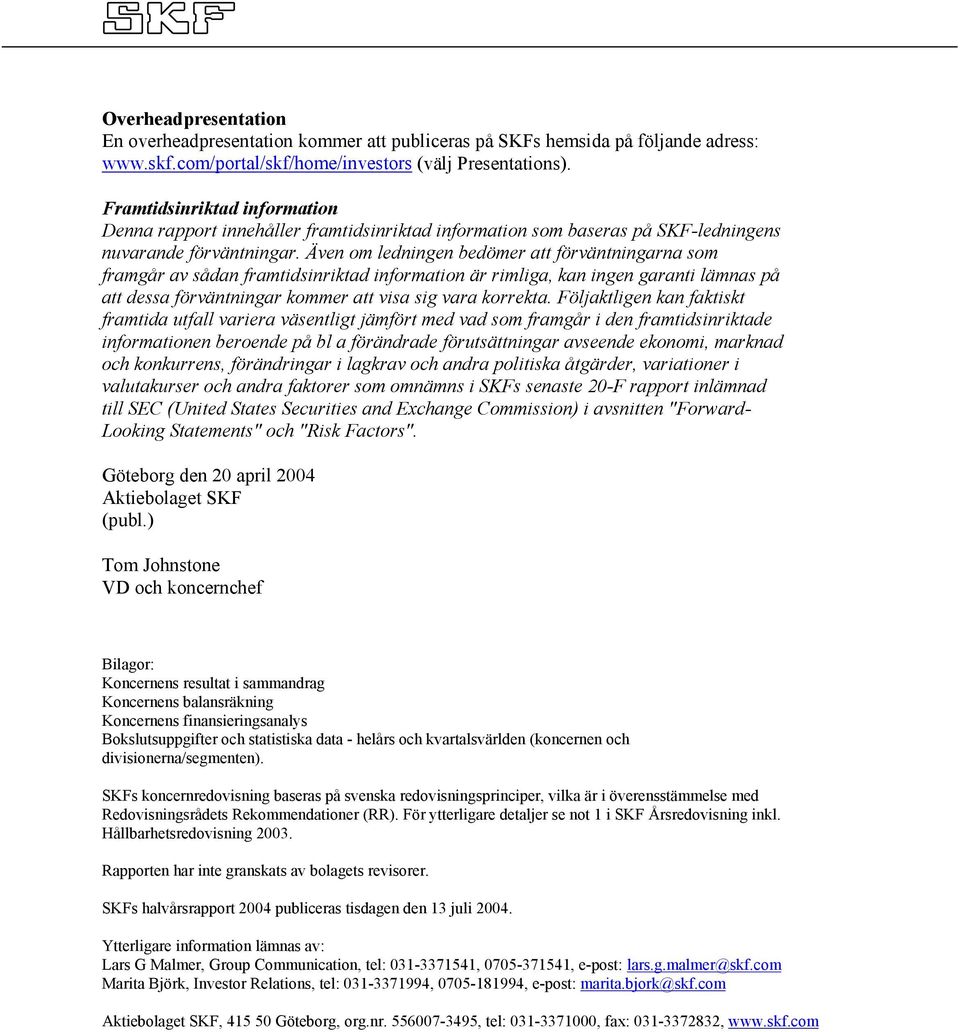 Även om ledningen bedömer att förväntningarna som framgår av sådan framtidsinriktad information är rimliga, kan ingen garanti lämnas på att dessa förväntningar kommer att visa sig vara korrekta.