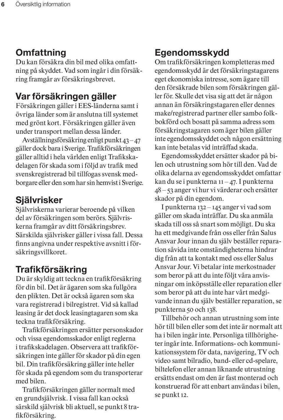 Avställningsförsäkring enligt punkt 43 47 gäller dock bara i Sverige.