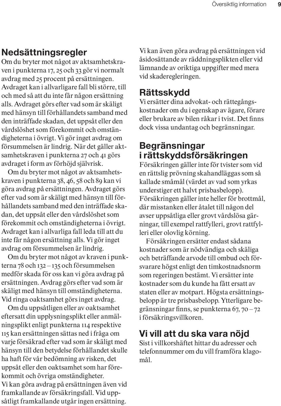 Avdraget görs efter vad som är skäligt med hänsyn till förhållandets samband med den inträffade skadan, det uppsåt eller den vårdslöshet som förekommit och omständigheterna i övrigt.