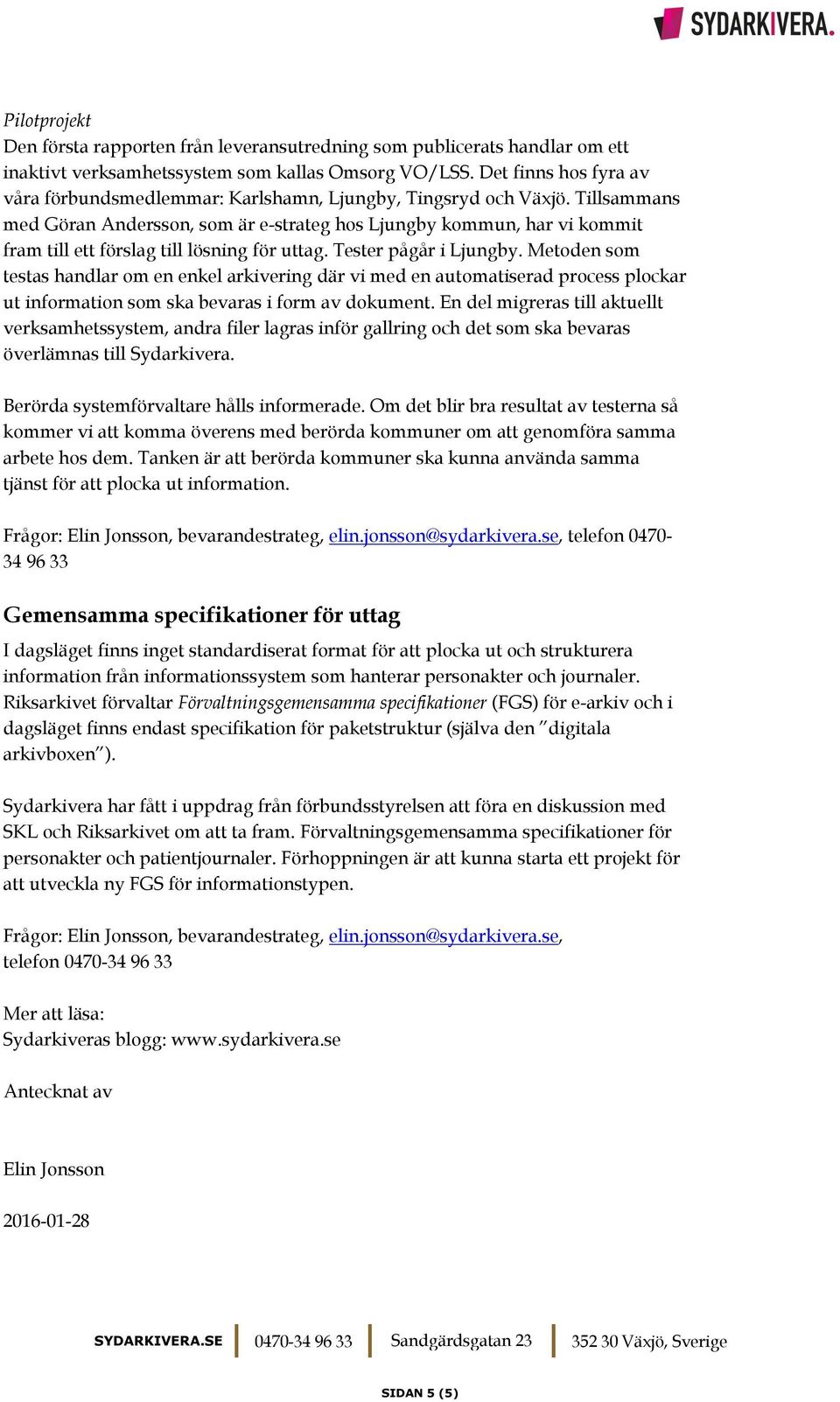 Tillsammans med Göran Andersson, som är e-strateg hos Ljungby kommun, har vi kommit fram till ett förslag till lösning för uttag. Tester pågår i Ljungby.