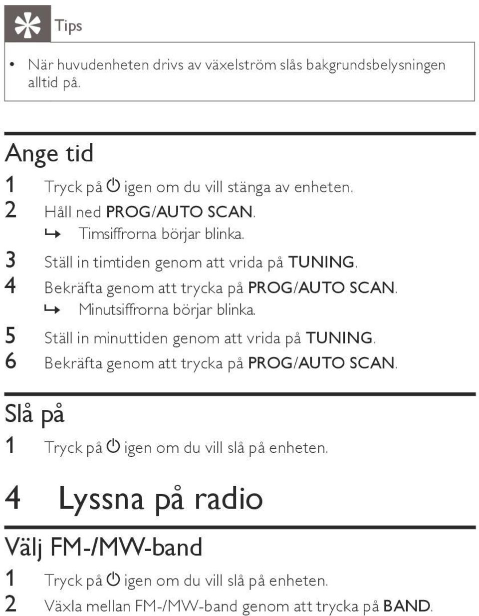 4 Bekräfta genom att trycka på PROG/AUTO SCAN.»» Minutsiffrorna börjar blinka. 5 Ställ in minuttiden genom att vrida på TUNING.