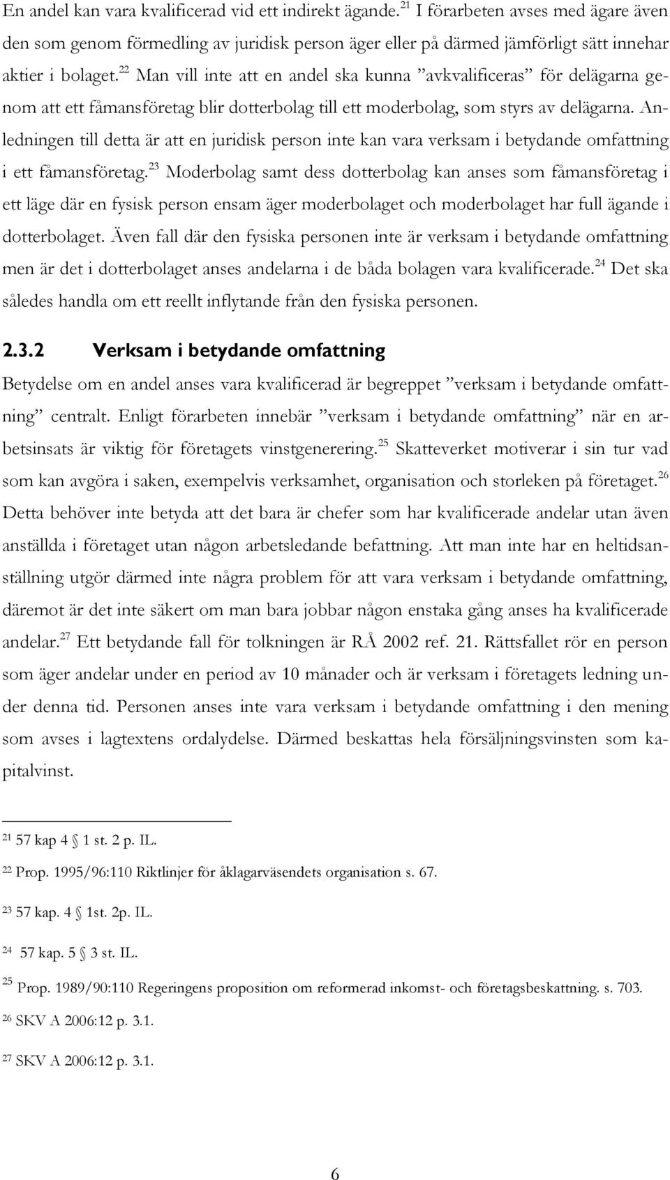 Anledningen till detta är att en juridisk person inte kan vara verksam i betydande omfattning i ett fåmansföretag.