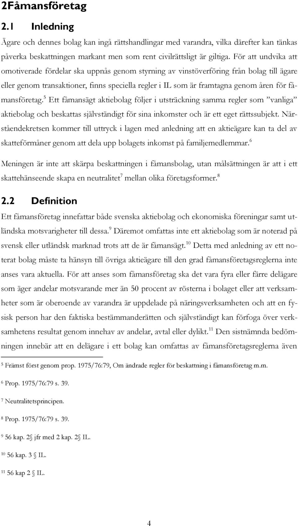 fåmansföretag. 5 Ett fåmansägt aktiebolag följer i utsträckning samma regler som vanliga aktiebolag och beskattas självständigt för sina inkomster och är ett eget rättssubjekt.