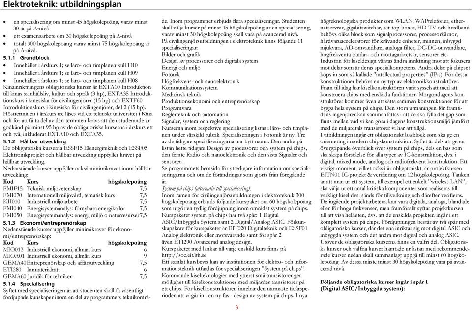 obligatoriska kurser är EXTA10 Introduktion till kinas samhällsliv, kultur och språk (3 hp), EXTA35 Introduktionskurs i kinesiska för civilingenjörer (15 hp) och EXTF60 Introduktionskurs i kinesiska