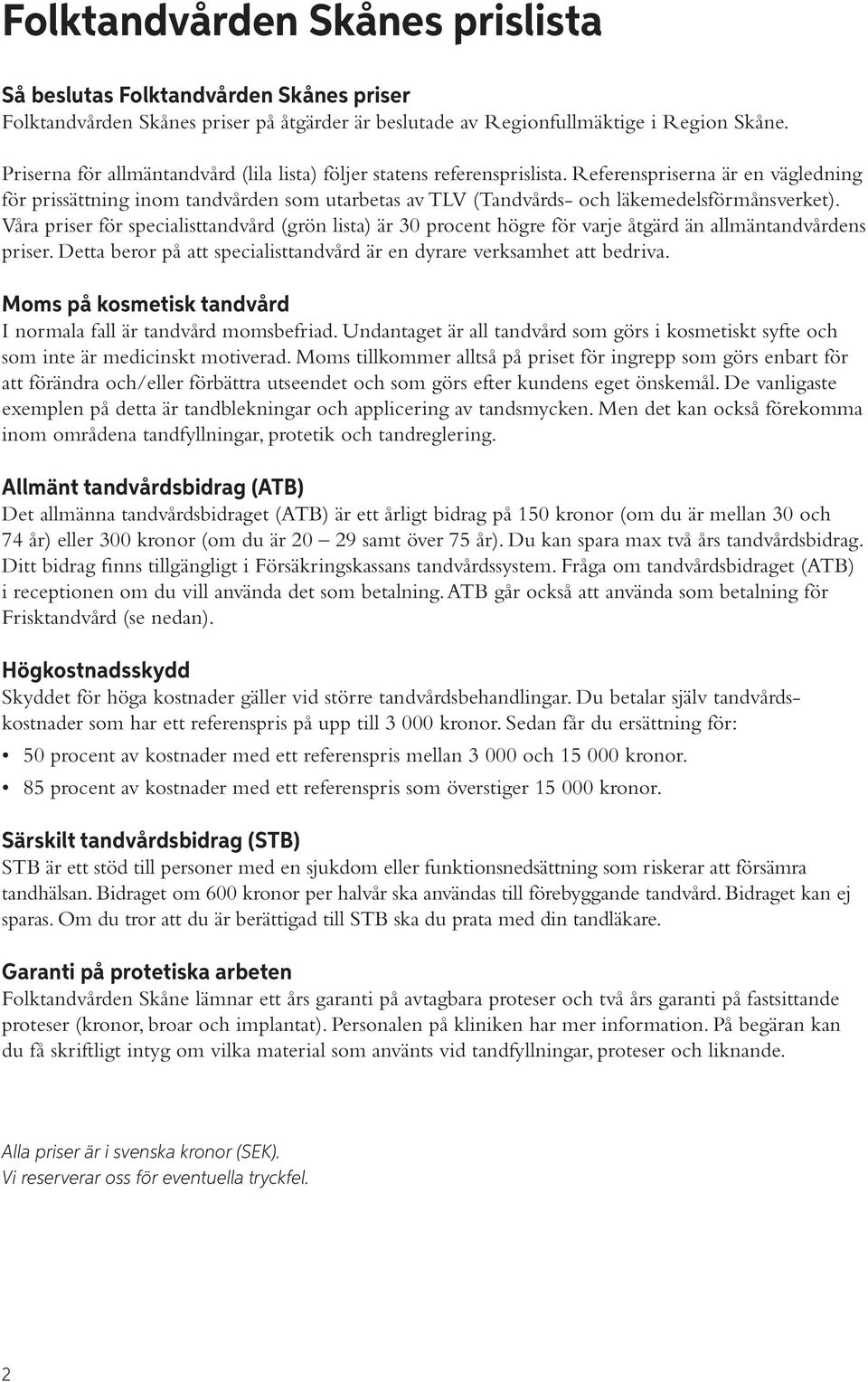 Referenspriserna är en vägled ning för prissättning inom tandvården som utarbetas av TLV (Tandvårds- och läkemedels förmånsverket).