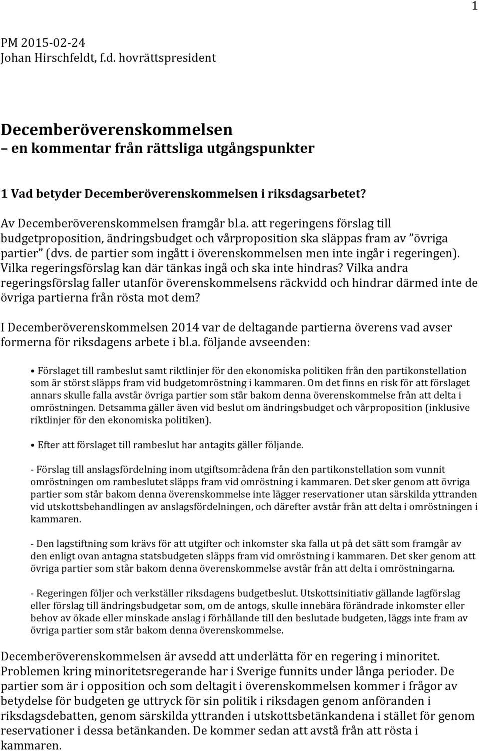de partier som ingått i överenskommelsen men inte ingår i regeringen). Vilka regeringsförslag kan där tänkas ingå och ska inte hindras?