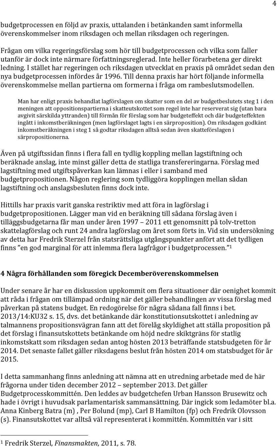 I stället har regeringen och riksdagen utvecklat en praxis på området sedan den nya budgetprocessen infördes år 1996.