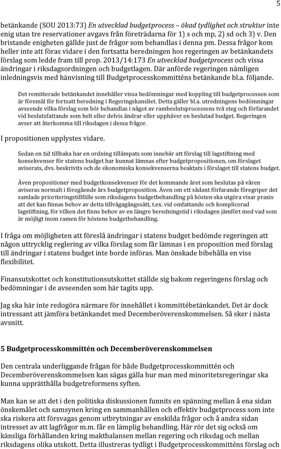 Dessa frågor kom heller inte att föras vidare i den fortsatta beredningen hos regeringen av betänkandets förslag som ledde fram till prop.