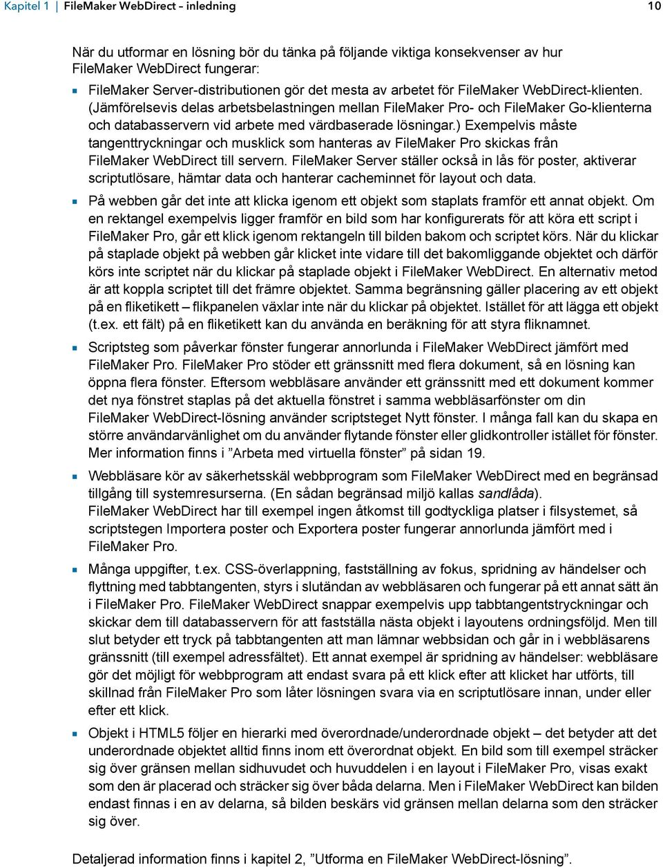 ) Exempelvis måste tangenttryckningar och musklick som hanteras av FileMaker Pro skickas från FileMaker WebDirect till servern.