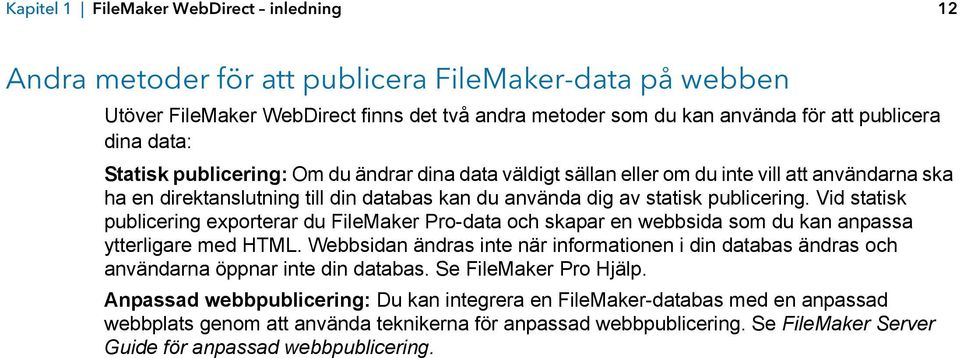 Vid statisk publicering exporterar du FileMaker Pro-data och skapar en webbsida som du kan anpassa ytterligare med HTML.