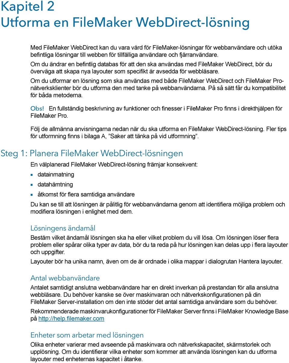 Om du utformar en lösning som ska användas med både FileMaker WebDirect och FileMaker Pronätverksklienter bör du utforma den med tanke på webbanvändarna.