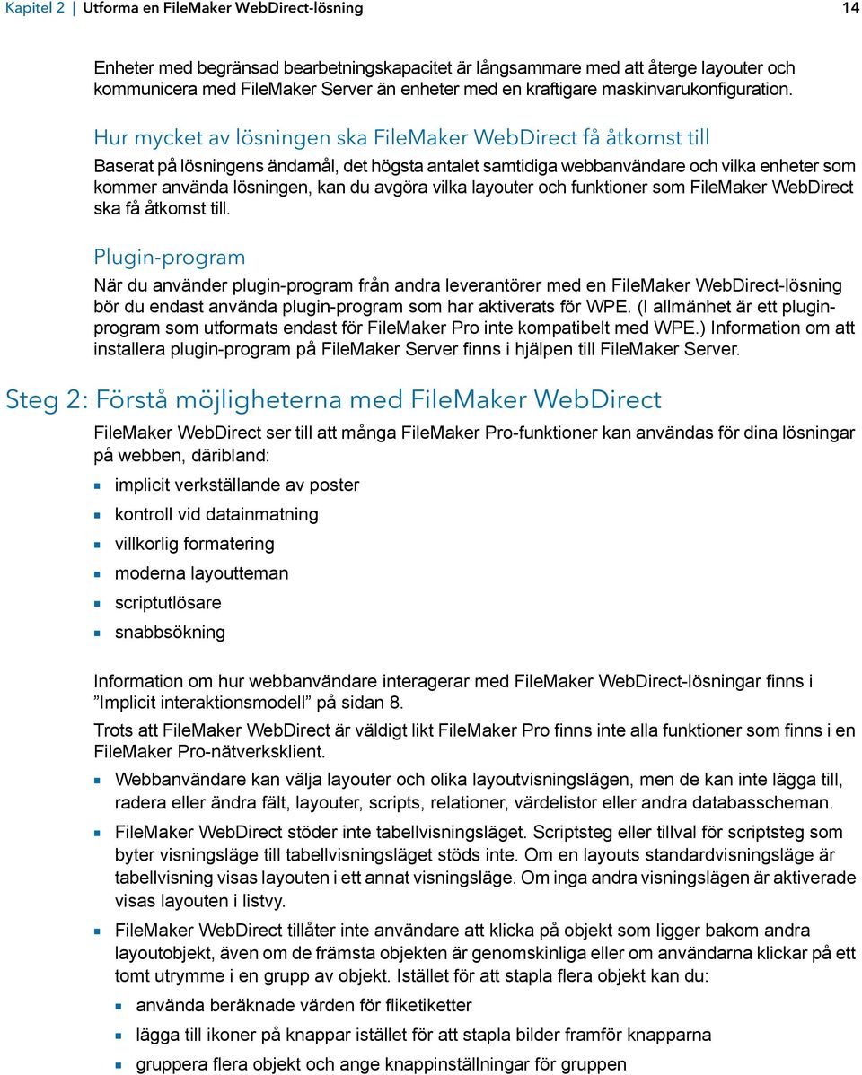 Hur mycket av lösningen ska FileMaker WebDirect få åtkomst till Baserat på lösningens ändamål, det högsta antalet samtidiga webbanvändare och vilka enheter som kommer använda lösningen, kan du avgöra