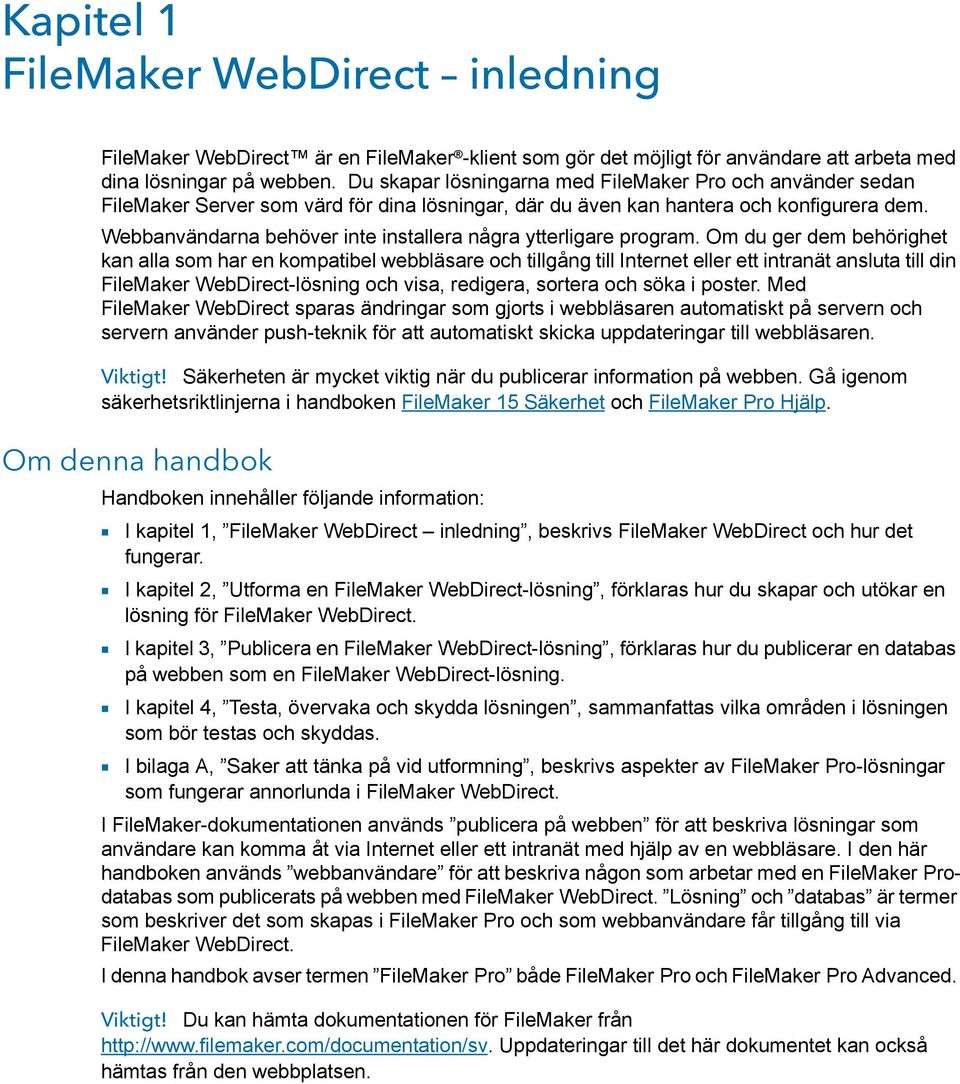 Webbanvändarna behöver inte installera några ytterligare program.