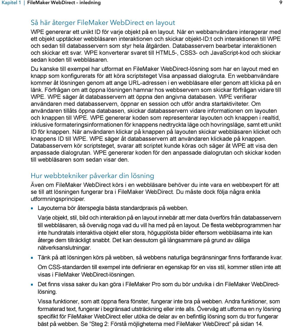 Databasservern bearbetar interaktionen och skickar ett svar. WPE konverterar svaret till HTML5-, CSS3- och JavaScript-kod och skickar sedan koden till webbläsaren.