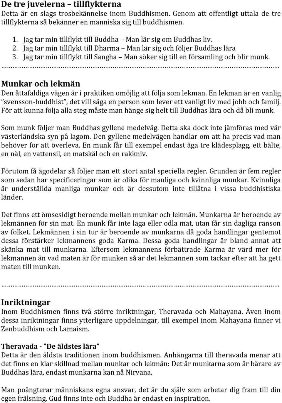 Jag tar min tillflykt till Sangha Man söker sig till en församling och blir munk. Munkar och lekmän Den åttafaldiga vägen är i praktiken omöjlig att följa som lekman.