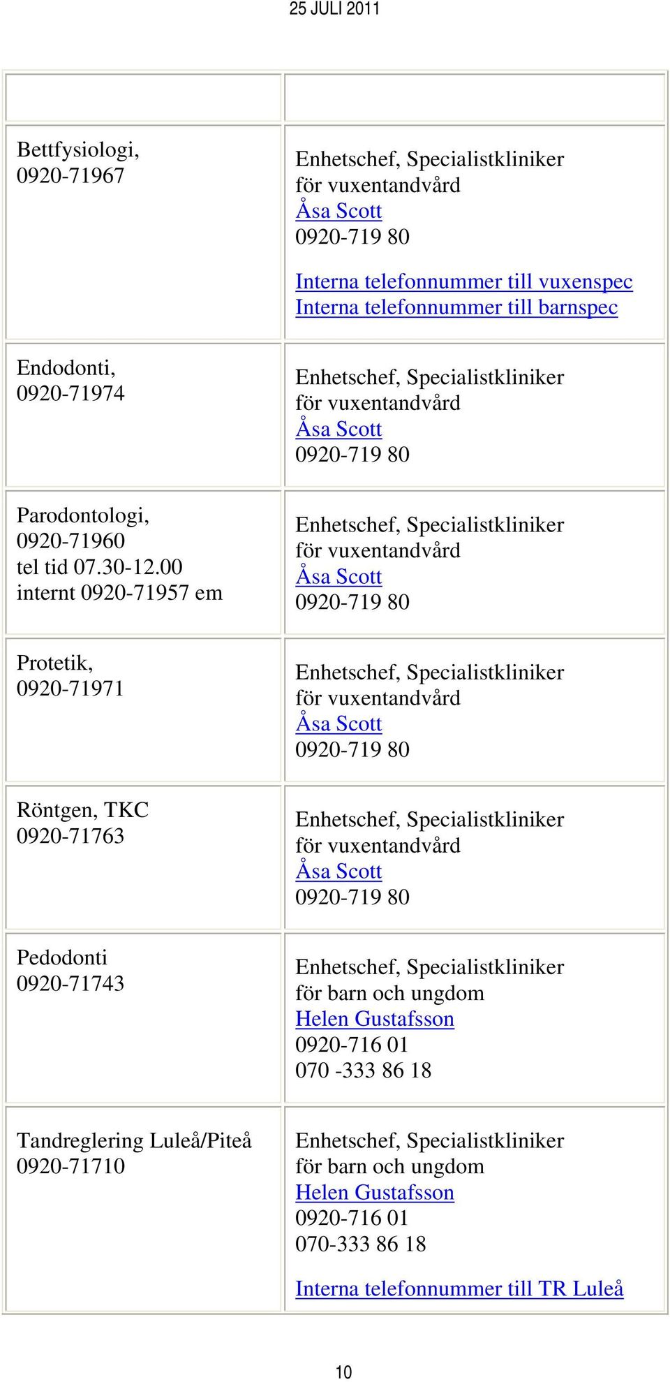 00 internt 0920-71957 em Protetik, 0920-71971 Röntgen, TKC 0920-71763 Pedodonti 0920-71743, Specialistkliniker,