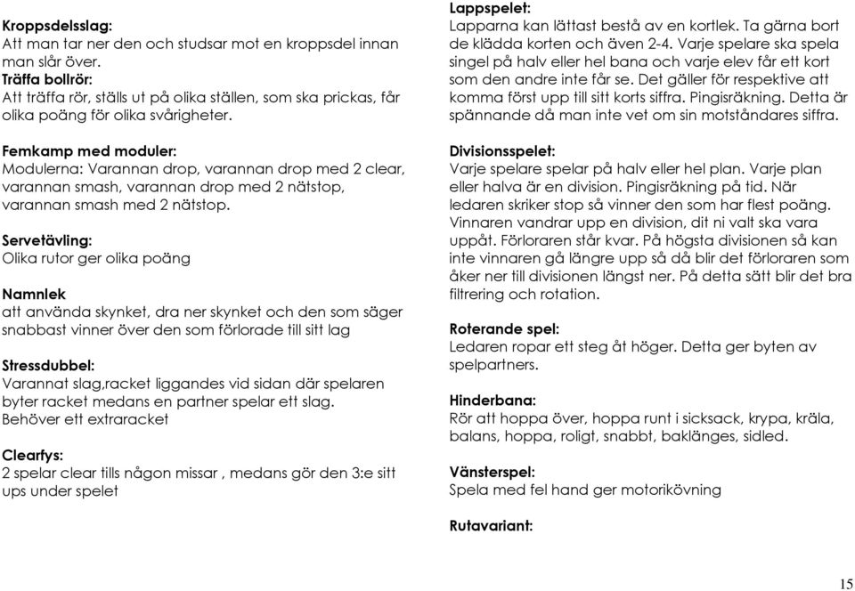Femkamp med moduler: Modulerna: Varannan drop, varannan drop med 2 clear, varannan smash, varannan drop med 2 nätstop, varannan smash med 2 nätstop.