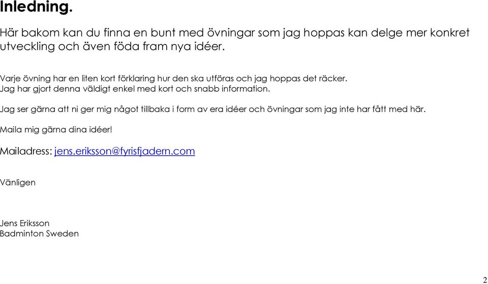 Varje övning har en liten kort förklaring hur den ska utföras och jag hoppas det räcker.