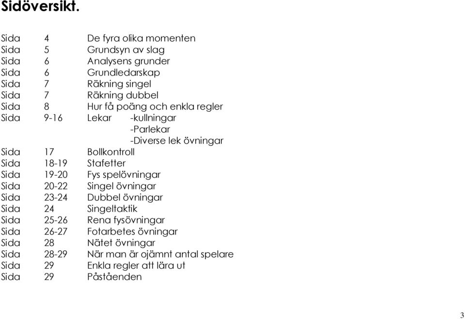 Sida 8 Hur få poäng och enkla regler Sida 9-16 Lekar -kullningar -Parlekar -Diverse lek övningar Sida 17 Bollkontroll Sida 18-19 Stafetter Sida