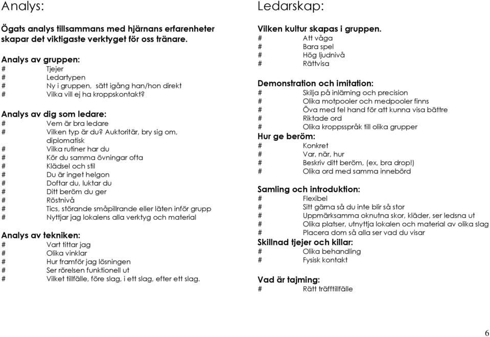 Auktoritär, bry sig om, diplomatisk # Vilka rutiner har du # Kör du samma övningar ofta # Klädsel och stil # Du är inget helgon # Doftar du, luktar du # Ditt beröm du ger # Röstnivå # Tics, störande