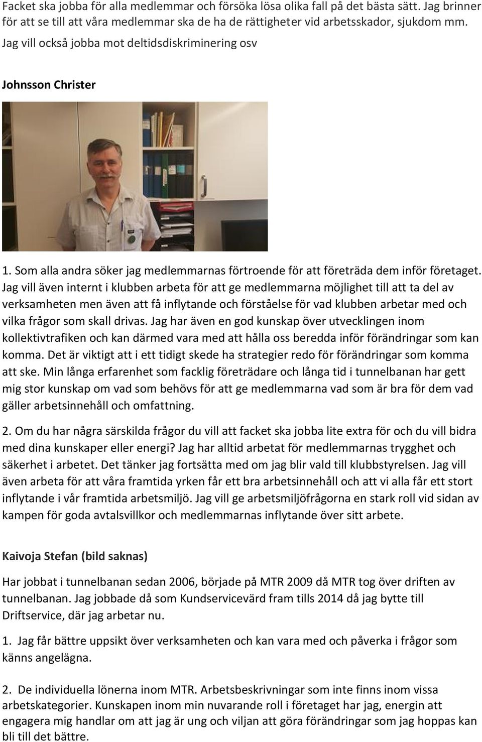 Jag vill även internt i klubben arbeta för att ge medlemmarna möjlighet till att ta del av verksamheten men även att få inflytande och förståelse för vad klubben arbetar med och vilka frågor som