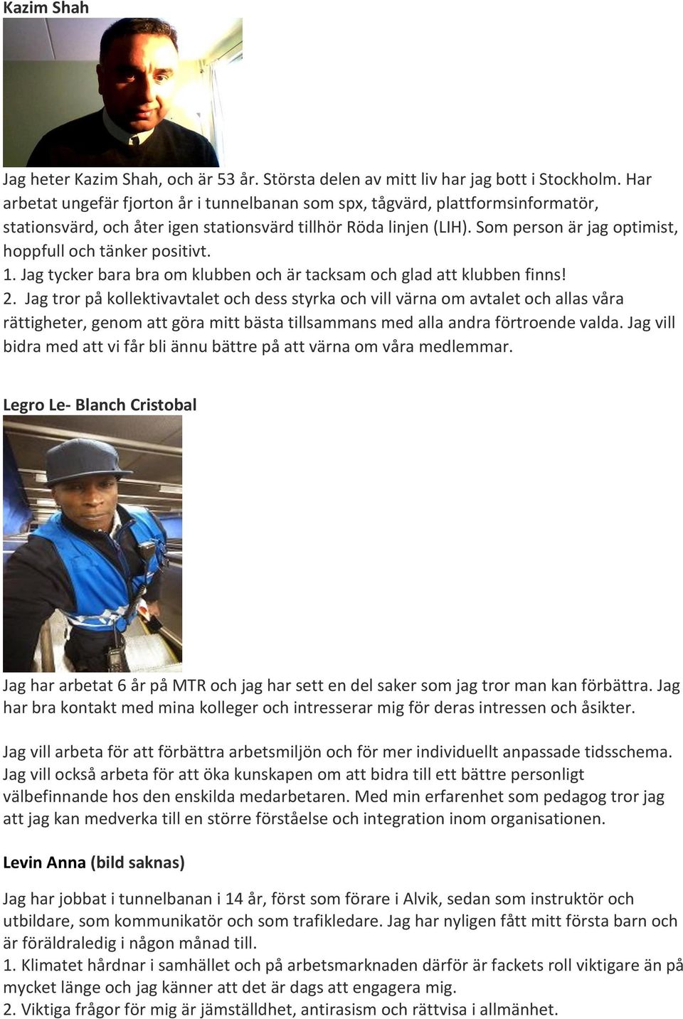 Som person är jag optimist, hoppfull och tänker positivt. 1. Jag tycker bara bra om klubben och är tacksam och glad att klubben finns! 2.