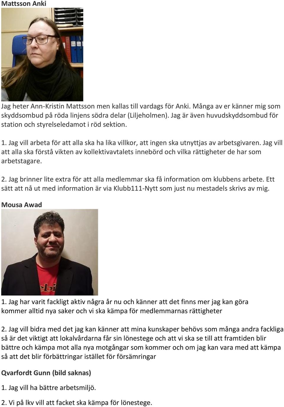 Jag vill att alla ska förstå vikten av kollektivavtalets innebörd och vilka rättigheter de har som arbetstagare. 2. Jag brinner lite extra för att alla medlemmar ska få information om klubbens arbete.
