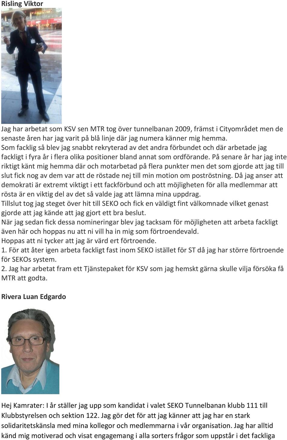 På senare år har jag inte riktigt känt mig hemma där och motarbetad på flera punkter men det som gjorde att jag till slut fick nog av dem var att de röstade nej till min motion om poströstning.
