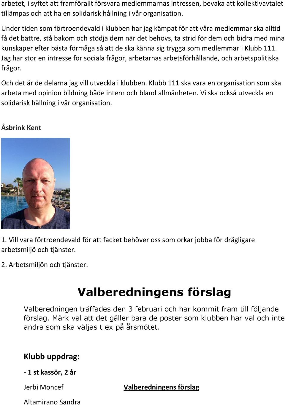 bästa förmåga så att de ska känna sig trygga som medlemmar i Klubb 111. Jag har stor en intresse för sociala frågor, arbetarnas arbetsförhållande, och arbetspolitiska frågor.
