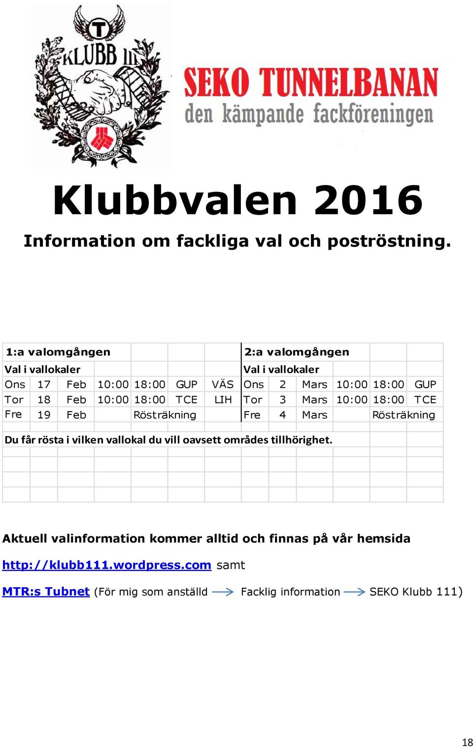 Feb 10:00 18:00 TCE LIH Tor 3 Mars 10:00 18:00 TCE Fre 19 Feb Rösträkning Fre 4 Mars Rösträkning Du får rösta i vilken vallokal du