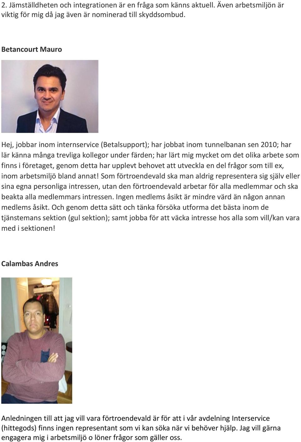 finns i företaget, genom detta har upplevt behovet att utveckla en del frågor som till ex, inom arbetsmiljö bland annat!