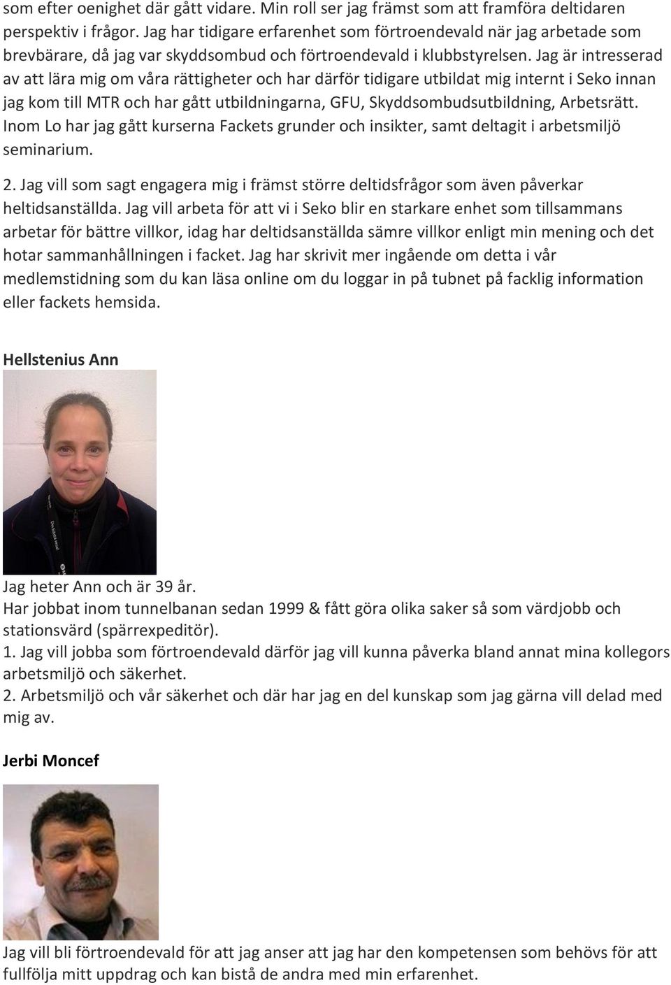 Jag är intresserad av att lära mig om våra rättigheter och har därför tidigare utbildat mig internt i Seko innan jag kom till MTR och har gått utbildningarna, GFU, Skyddsombudsutbildning, Arbetsrätt.