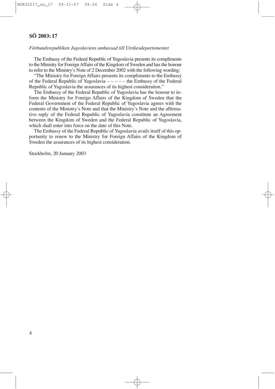 Kingdom of Sweden and has the honour to refer to the Ministry s Note of 2 December 2002 with the following wording: The Ministry for Foreign Affairs presents its compliments to the Embassy of the