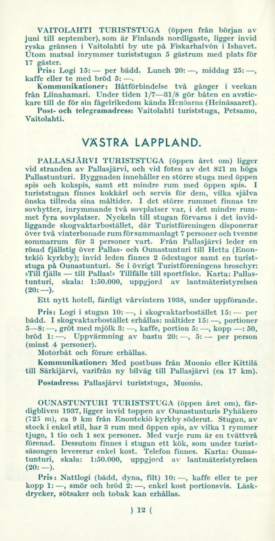 Kommunikationer: Båtförbindelse två gånger i veckan från Liinahamari. Under tiden 1/731/8 gör båten en avstickare till de för sin fågelrikedom kända Hcnöarna (Heinäsaaret).