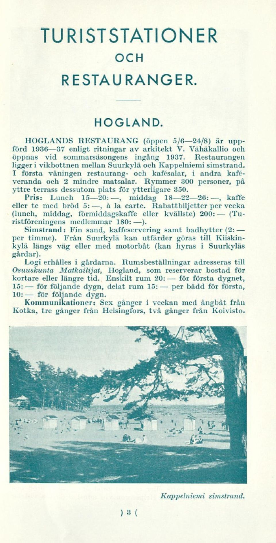 Rymmer 300 soner, på yttre terrass dessutom plats för ytterligare 350. Pris: Lunch 1520:, middag 182226:, kaffe eller te med bröd 5:, a 1a carte.
