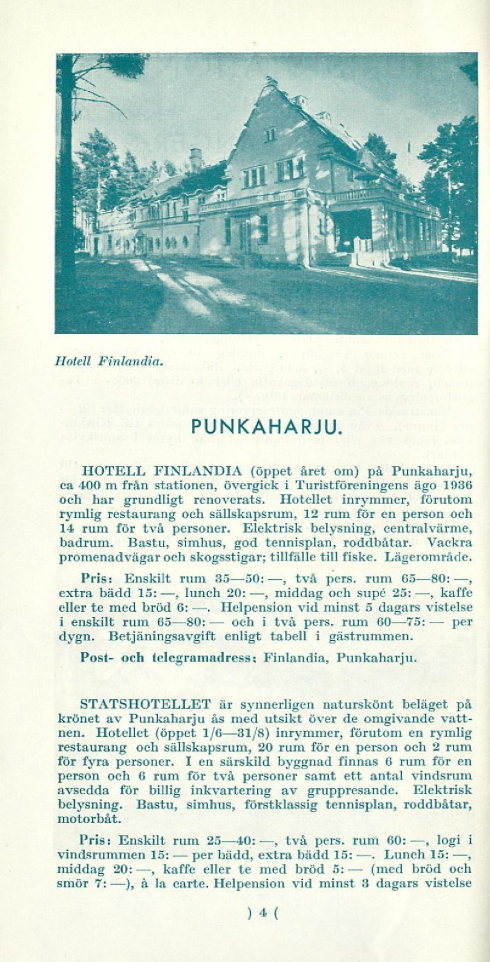 Vackra promenadvägar och skogsstigar; tillfälle till fiske. Lägerområde. Pris: Enskilt rum 3550:, två s. rum 6580:, extra bädd 15:, lunch 20:, middag och supé 25:, kaffe.