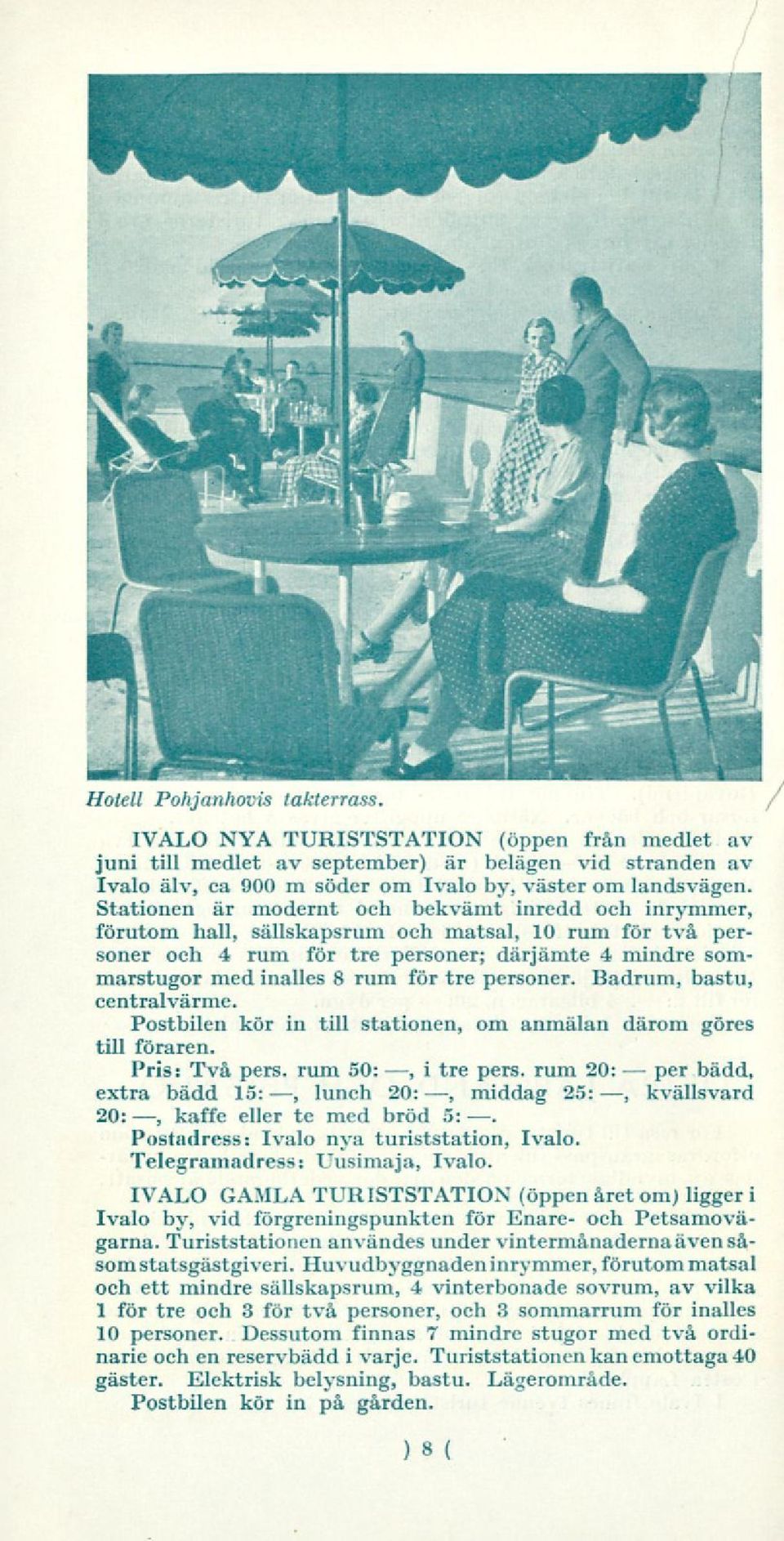 soner. Badrum, bastu, centralvärme. Postbilen kör in till stationen, om anmälan därom göres till föraren. Pris: Två s. rum 50:, i tre s.