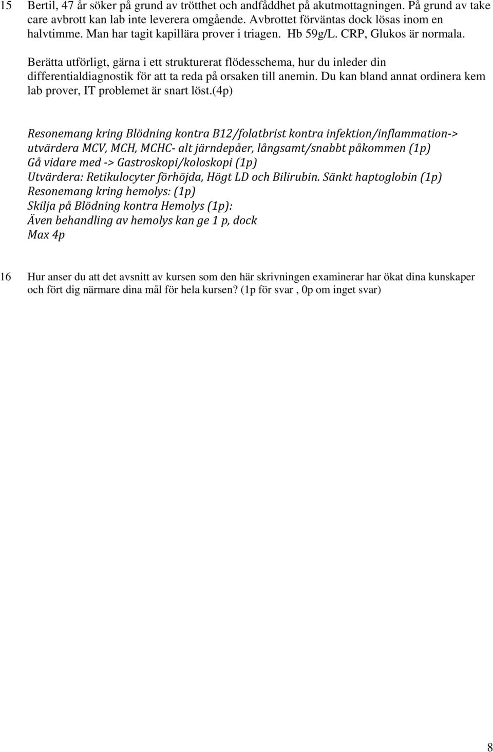 Berätta utförligt, gärna i ett strukturerat flödesschema, hur du inleder din differentialdiagnostik för att ta reda på orsaken till anemin.