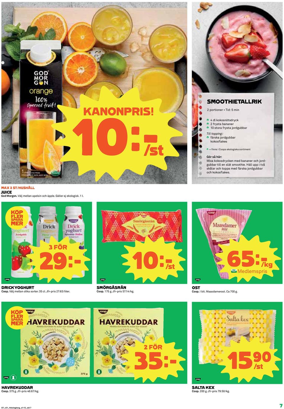 sortiment Gör så här: Mixa kokosdrycken med bananer och jordgubbar till en slät smoothie. Häll upp i två skålar och toppa med färska jordgubbar och kokosflakes. MAX 2 ST/HUSHÅLL JUICE God Morgon.