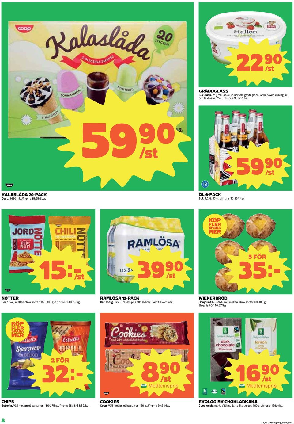 12x33 cl. Jfr-pris 10:08/liter. Pant tillkommer. WIENERBRÖD Bonjour/Shulstad. Välj mellan olika sorter. 60-100 g. Jfr-pris 70-116:67/kg 32k 8)= /st Medlemspris 16)= /st Medlemspris CHIPS Estrella.