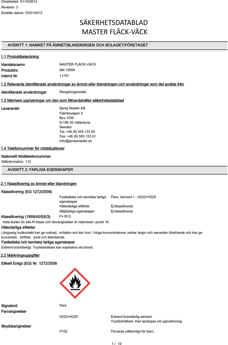 upplysningar om den som tillhandahåller säkerhetsdatablad Leverantör Spray Master AB Fabriksvägen 5 Box 1050 S-186 26 Vallentuna Sweden Tel: +46 (8) 505 133 00 Fax: +46 (8) 505 133 01