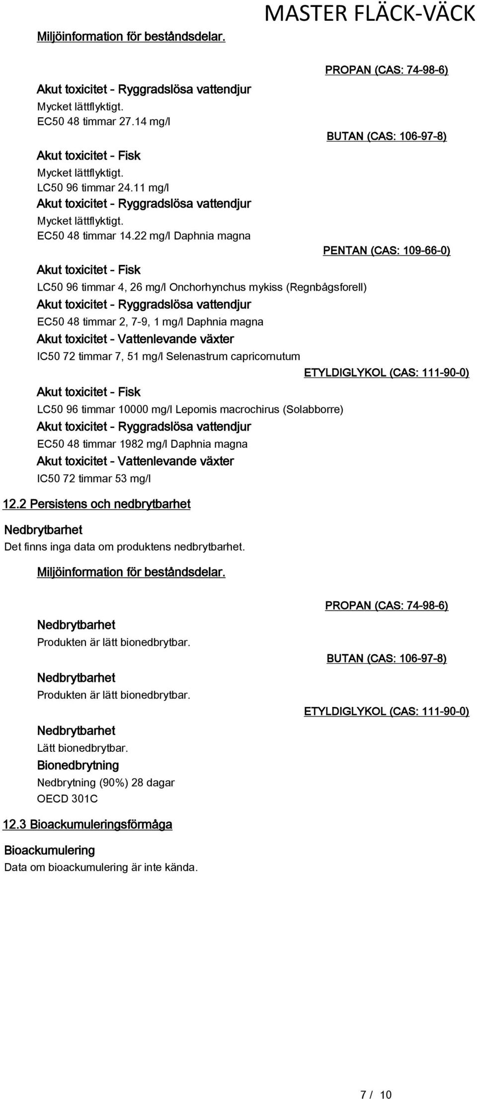 22 mg/l Daphnia magna Akut toxicitet - Fisk LC50 96 timmar 4, 26 mg/l Onchorhynchus mykiss (Regnbågsforell) Akut toxicitet - Ryggradslösa vattendjur EC50 48 timmar 2, 7-9, 1 mg/l Daphnia magna Akut