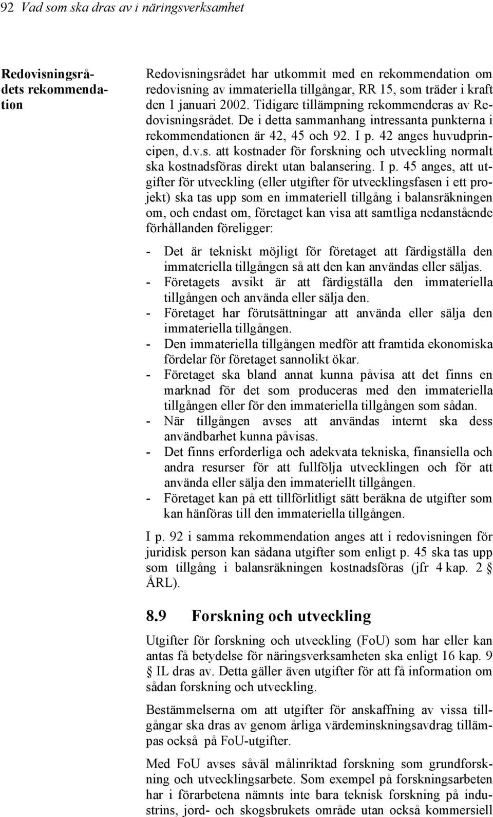 I p. 45 anges, att utgifter för utveckling (eller utgifter för utvecklingsfasen i ett projekt) ska tas upp som en immateriell tillgång i balansräkningen om, och endast om, företaget kan visa att