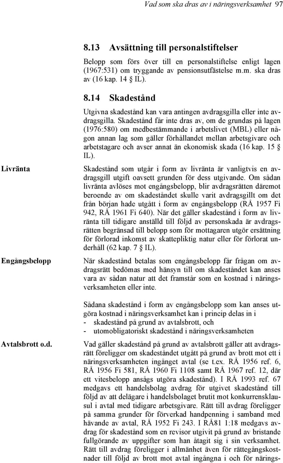 Skadestånd får inte dras av, om de grundas på lagen (1976:580) om medbestämmande i arbetslivet (MBL) eller någon annan lag som gäller förhållandet mellan arbetsgivare och arbetstagare och avser annat